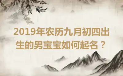 2019年农历九月初四出生的男宝宝如何起名？