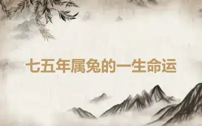 七五年属兔的一生命运