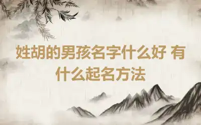 姓胡的男孩名字什么好 有什么起名方法