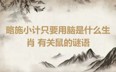 略施小计只要用脑是什么生肖 有关鼠的谜语