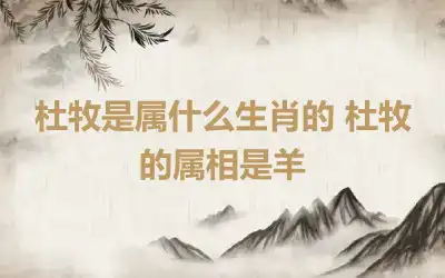 杜牧是属什么生肖的 杜牧的属相是羊