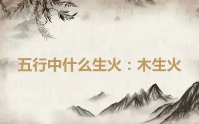 五行中什么生火：木生火