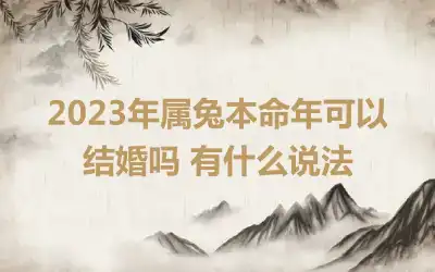 2023年属兔本命年可以结婚吗 有什么说法