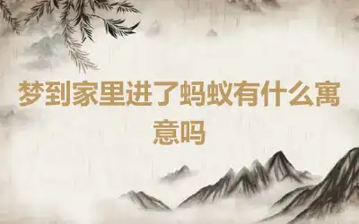 梦到家里进了蚂蚁有什么寓意吗