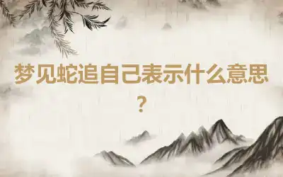 梦见蛇追自己表示什么意思？