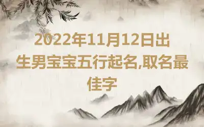 2022年11月12日出生男宝宝五行起名,取名最佳字