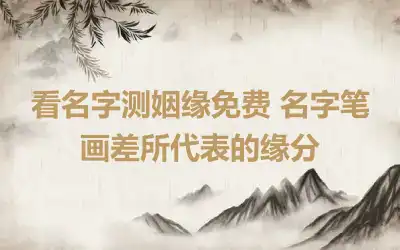 看名字测姻缘免费 名字笔画差所代表的缘分