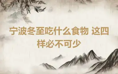 宁波冬至吃什么食物 这四样必不可少