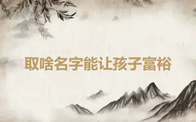 取啥名字能让孩子富裕