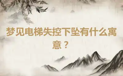 梦见电梯失控下坠有什么寓意？