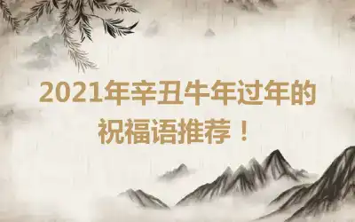 2021年辛丑牛年过年的祝福语推荐！