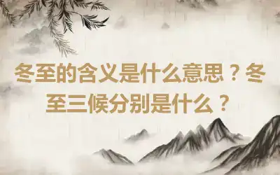 冬至的含义是什么意思？冬至三候分别是什么？