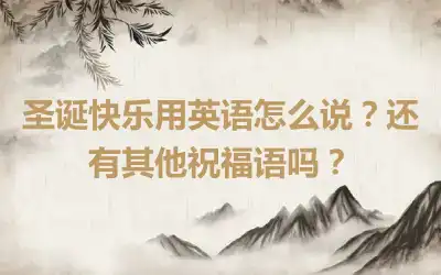 圣诞快乐用英语怎么说？还有其他祝福语吗？