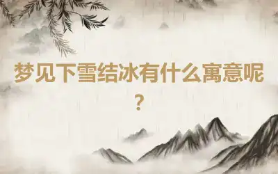 梦见下雪结冰有什么寓意呢？