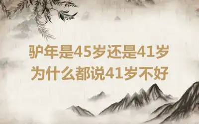 驴年是45岁还是41岁 为什么都说41岁不好