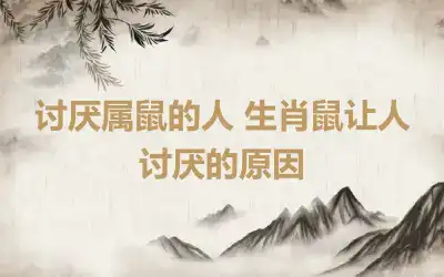 讨厌属鼠的人 生肖鼠让人讨厌的原因