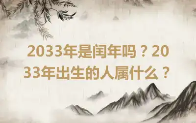 2033年是闰年吗？2033年出生的人属什么？