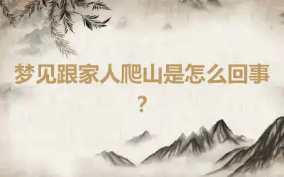 梦见跟家人爬山是怎么回事？