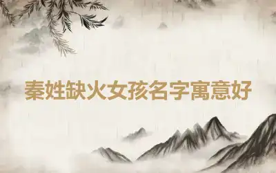 秦姓缺火女孩名字寓意好