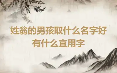 姓翁的男孩取什么名字好 有什么宜用字