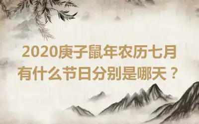 2020庚子鼠年农历七月有什么节日分别是哪天？