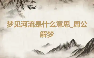 梦见河流是什么意思_周公解梦