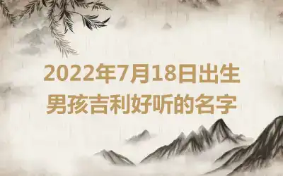 2022年7月18日出生男孩吉利好听的名字