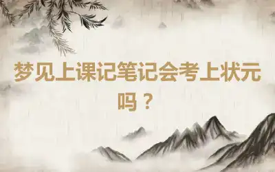 梦见上课记笔记会考上状元吗？