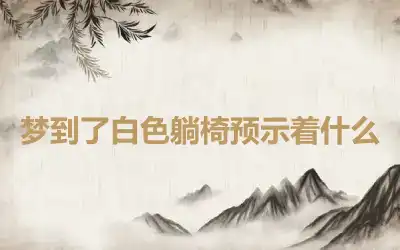 梦到了白色躺椅预示着什么