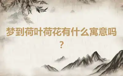 梦到荷叶荷花有什么寓意吗？