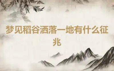 梦见稻谷洒落一地有什么征兆