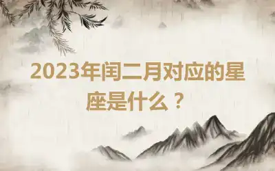 2023年闰二月对应的星座是什么？