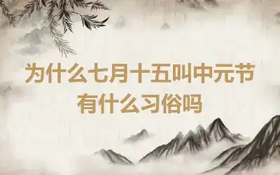 为什么七月十五叫中元节 有什么习俗吗