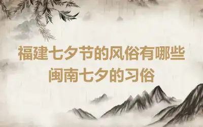 福建七夕节的风俗有哪些 闽南七夕的习俗