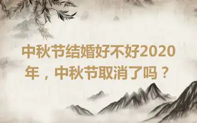 中秋节结婚好不好2020年，中秋节取消了吗？