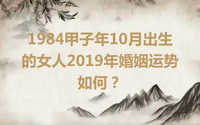 1984甲子年11月出生的女人2019年婚姻运势如何？