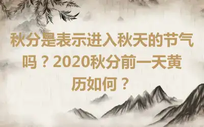 秋分是表示进入秋天的节气吗？2020秋分前一天黄历如何？