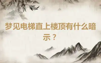 梦见电梯直上楼顶有什么暗示？