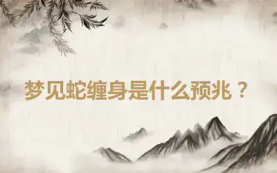 梦见蛇缠身是什么预兆？