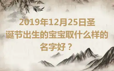 2019年12月25日圣诞节出生的宝宝取什么样的名字好？