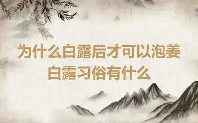 为什么白露后才可以泡姜 白露习俗有什么