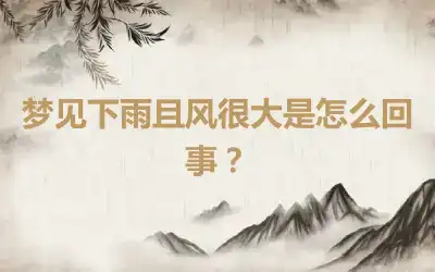 梦见下雨且风很大是怎么回事？