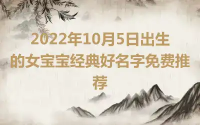 2022年10月5日出生的女宝宝经典好名字免费推荐