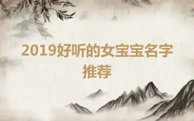 2019好听的女宝宝名字推荐