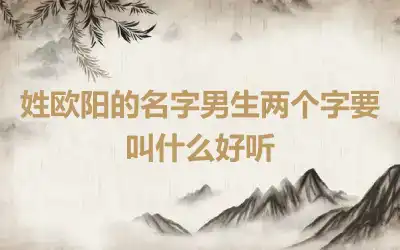 姓欧阳的名字男生两个字要叫什么好听