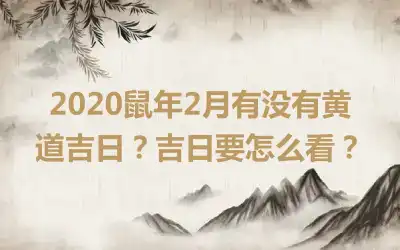 2020鼠年2月有没有黄道吉日？吉日要怎么看？