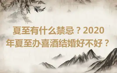 夏至有什么禁忌？2020年夏至办喜酒结婚好不好？