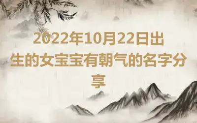 2022年10月22日出生的女宝宝有朝气的名字分享