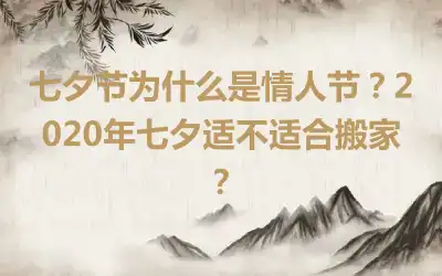 七夕节为什么是情人节？2020年七夕适不适合搬家？