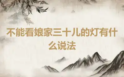 不能看娘家三十儿的灯有什么说法